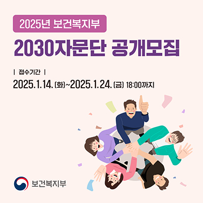 2025년 보건복지부 2030자문단 공개모집 접수기간 2025.1.14.(화)~2025.1.24.(금) 18:00까지 보건복지부