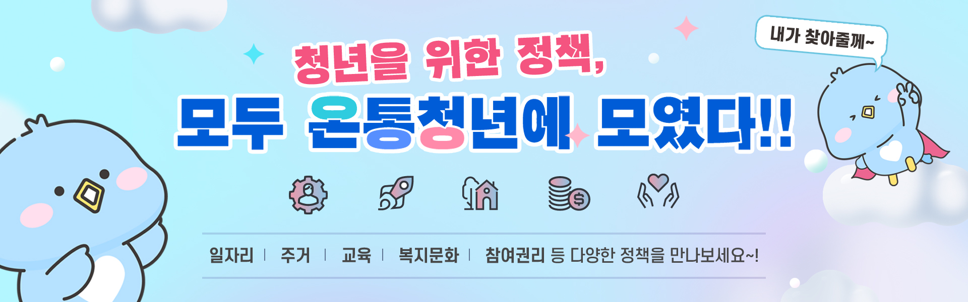 청년을 위한 정책, 모두 온통청년에 모였다!!  내가 찾아줄께~  일자리, 주거, 교육, 복지문화, 참여권리 등 정책을 만나보세요~!
