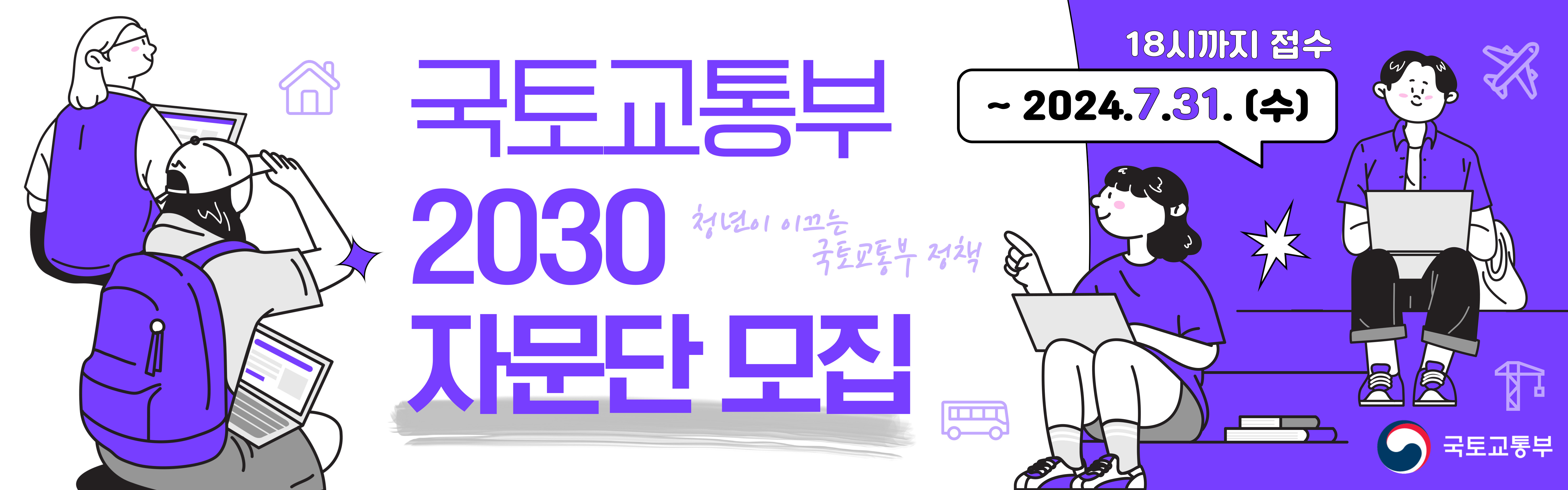 국토교통부 2030 자문단 모집 청년이 이끄는 국토교통부 정책 18시까지 접수 ~ 2024.7.31.(수) 국토교통부