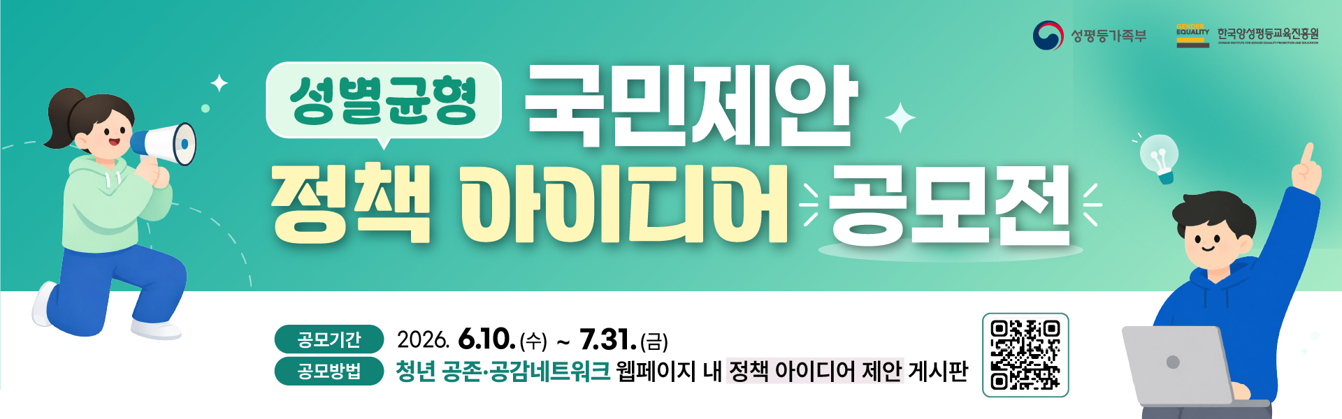 성별균형 국민제안 정책 아이디어 공모전  ㅇ 공모기간: 2026.6.10.(수) ~ 7.31.(금) ㅇ 공모방법: ‘청년 공존·공감네트워크’ 웹페이지 내 정책 아이디어 제안 게시판(https://www.youthcce.or.kr)
